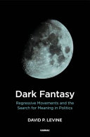 Dark fantasy : regressive movements and the search for meaning in politics /