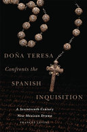 Doña Teresa confronts the Spanish Inquisition : a seventeenth-century New Mexican drama /