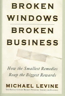 Broken windows, broken business : how the smallest remedies reap the biggest rewards /