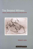 The belated witness : literature, testimony, and the question of Holocaust survival /