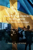 Raoul Wallenberg in Budapest : myth, history and Holocaust /