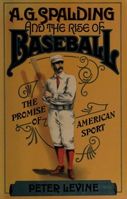 A.G. Spalding and the rise of baseball : the promise of American sport /