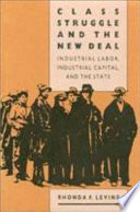 Class struggle and the New Deal : industrial labor, industrial capital, and the state /
