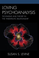 Loving psychoanalysis : technique and theory in the therapeutic relationship /