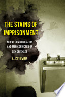 The stains of imprisonment : moral communication and men convicted of sex offenses /