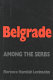 Belgrade : among the Serbs /