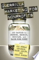 Guerrilla marketing for nonprofits : 250 tactics to promote, recruit, motivate, and raise more money /