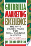 Guerrilla marketing excellence : the 50 golden rules for small-business success /