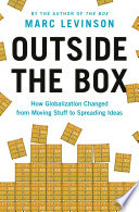 Outside the box : how globalization changed from moving stuff to spreading ideas /