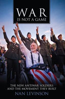 War is not a game : the new antiwar soldiers and the movement they built /