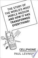Cellphone : the story of the world's most mobile medium and how it has transformed everything! /