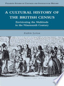 A Cultural History of the British Census : Envisioning the Multitude in the Nineteenth Century /
