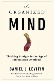 The organized mind : thinking straight in the age of information overload /