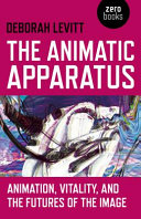 The animatic apparatus : animation, vitality, and the futures of the image /