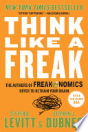 Think like a freak : the authors of Freakonomics offer to retrain your brain /