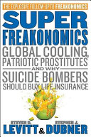 Superfreakonomics : global cooling, patriotic prostitutes, and why suicide bombers should buy life insurance /
