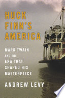 Huck Finn's America : Mark Twain and the era that shaped his masterpiece /