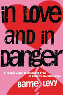 In love and in danger : a teen's guide to breaking free of abusive relationships /