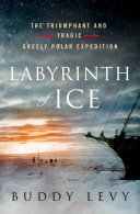 Labyrinth of ice : the triumphant and tragic Greely polar expedition /