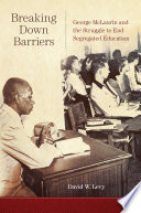Breaking down barriers : George McLaurin and the struggle to end segregated education /