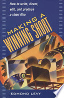 Making a winning short : how to write, direct, edit, and produce a short film /