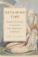 Detaining time : temporal resistance in literature from Shakespeare to McEwan /