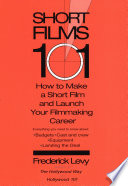 Short films 101 : how to make a short film and launch your filmmking career /