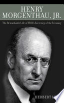 Henry Morgenthau, Jr. : the remarkable life of FDR's Secretary of the Treasury /