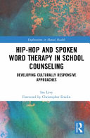 Hip-hop and spoken word therapy in school counseling : developing culturally responsive approaches /