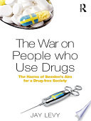 The war on people who use drugs : the harms of Sweden's aim for a drug-free society /