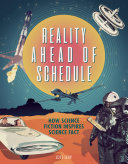 Reality ahead of schedule : how science fiction inspires science fact /