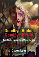 Goodbye Heiko, goodbye Berlin = (Leb wohl Heiko, leb wohl Berlin) : a city divided then reunited after fall of infamous wall : a novel /