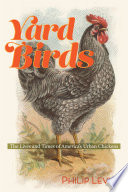 Yard birds : the lives and times of America's urban chickens /