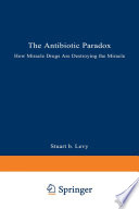 The antibiotic paradox : how miracle drugs are destroying the miracle /