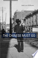 The Chinese must go : violence, exclusion, and the making of the alien in America /
