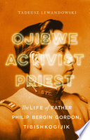 Ojibwe, activist, priest : the life of Father Philip Bergin Gordon, Tibishkogijik /