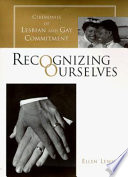 Recognizing ourselves : ceremonies of lesbian and gay commitment /