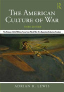 American culture of war : the history of U.S. military force from World War II to Operation Enduring Freedom /