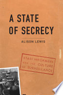 A state of secrecy : Stasi informers and the culture of surveillance /