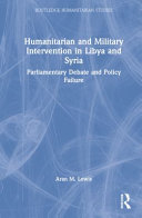 Humanitarian and military intervention in Libya and Syria : parliamentary debate and policy failure /