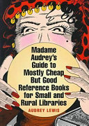Madame Audrey's guide to mostly cheap but good reference books for small and rural libraries /