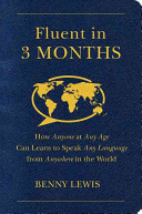 Fluent in 3 months : how anyone at any age, can learn to speak any language from anywhere in the world /