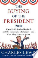 The buying of the President, 2004 : who's really bankrolling Bush and his Democratic challengers--and what they expect in return /