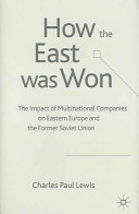 How the East was won : the impact of multinational companies on Eastern Europe and the former Soviet Union /
