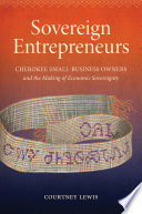 Sovereign entrepreneurs : Cherokee small-business owners and the making of economic sovereignty /
