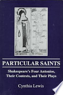 Particular saints : Shakespeare's four Antonios, their contexts, and their plays /