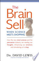 The brain sell : when science meets shopping, how the new mind sciences and the persuasion industry are reading our thoughts, influencing our emotions and stimulating us to shop /