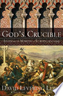 God's crucible : Islam and the making of Europe, 570 to 1215 /