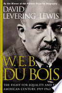 W.E.B. DuBois--the fight for equality and the American century, 1919-1963 /