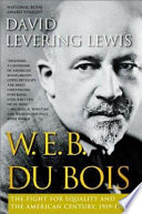 W.E.B. DuBois : the fight for equality and the American century, 1919-1963 /